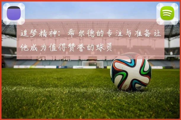 追梦精神：希尔德的专注与准备让他成为值得赞誉的球员